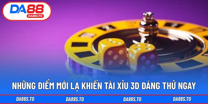 Điểm khác biệt nổi bật tạo sức hút riêng cho tài xỉu 3D