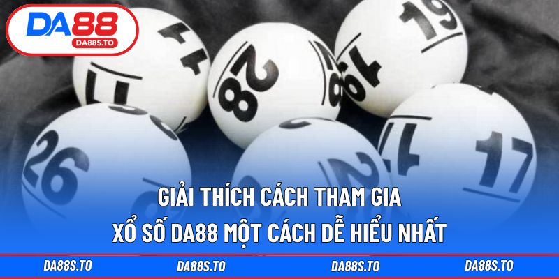 Giải thích cách tham gia xổ số DA88 một cách dễ hiểu nhất